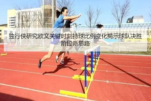 独行侠研究欧文关键时刻持球比例变化揭示球队决胜阶段新思路