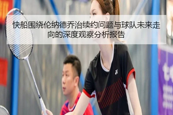 快船围绕伦纳德乔治续约问题与球队未来走向的深度观察分析报告