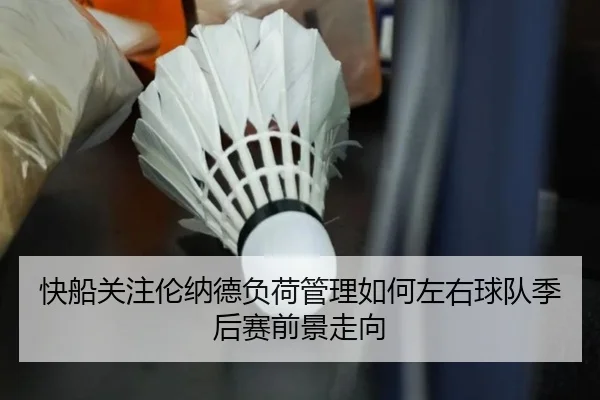 快船关注伦纳德负荷管理如何左右球队季后赛前景走向