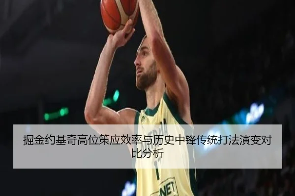 掘金约基奇高位策应效率与历史中锋传统打法演变对比分析